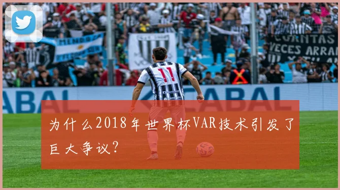 为什么2018年世界杯VAR技术引发了巨大争议？
