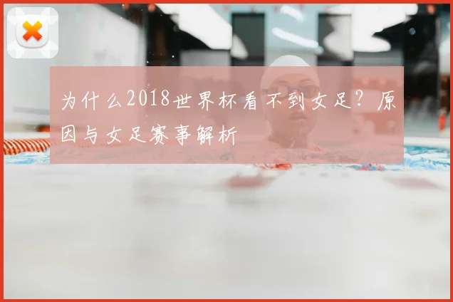 为什么2018世界杯看不到女足？原因与女足赛事解析