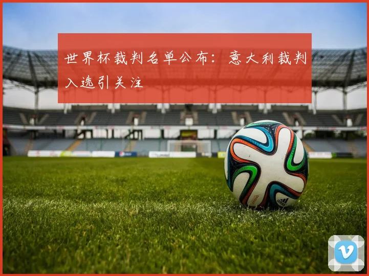 世界杯裁判名单公布：意大利裁判入选引关注