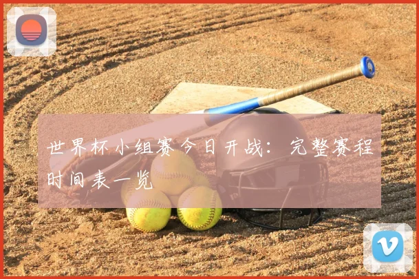 世界杯小组赛今日开战：完整赛程时间表一览